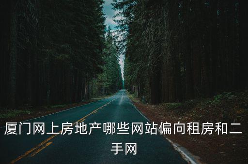 廈門網(wǎng)上房地產(chǎn)哪些網(wǎng)站偏向租房和二手網(wǎng)