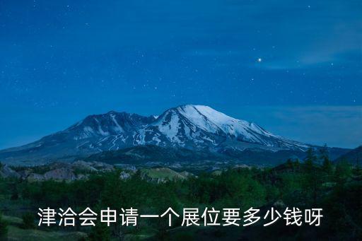 津洽會申請一個展位要多少錢呀