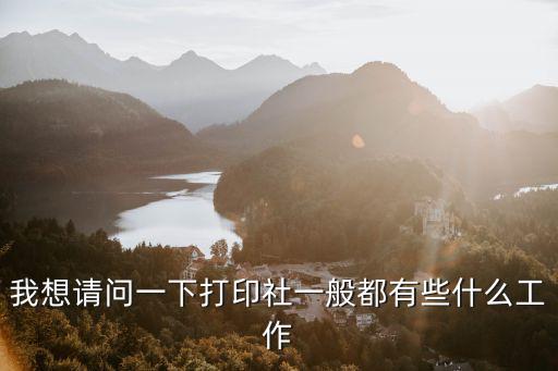 打印社，我想請問一下打印社一般都有些什么工作