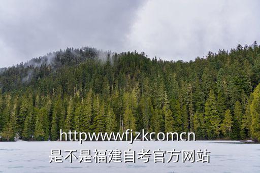 httpwwwfjzkcomcn 是不是福建自考官方網(wǎng)站