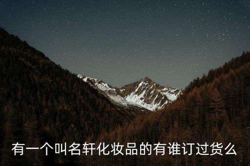名軒，有一個叫名軒化妝品的有誰訂過貨么