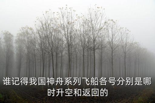 誰記得我國神舟系列飛船各號分別是哪時升空和返回的