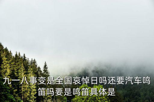 九一八事變是全國哀悼日嗎還要汽車鳴笛嗎要是鳴笛具體是