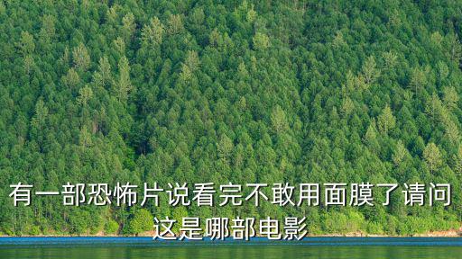 有一部恐怖片說看完不敢用面膜了請問這是哪部電影