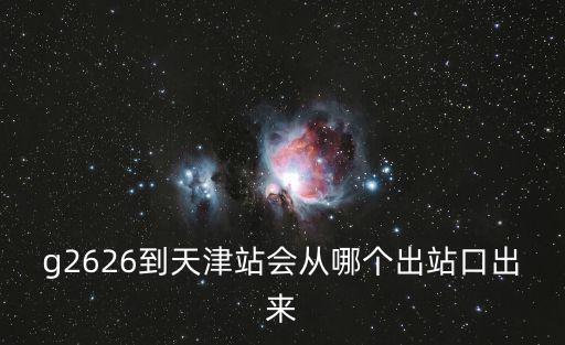 g2626到天津站會從哪個出站口出來