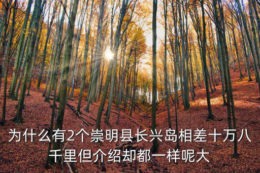 為什么有2個崇明縣長興島相差十萬八千里但介紹卻都一樣呢大