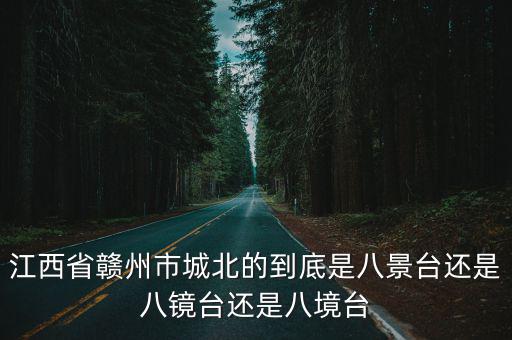 江西省贛州市城北的到底是八景臺還是八鏡臺還是八境臺