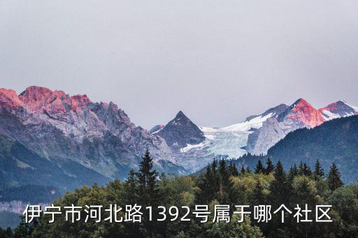 伊寧市河北路1392號屬于哪個社區(qū)