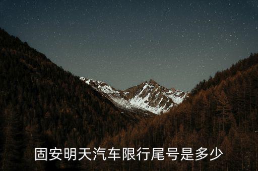 固安限行，固安明天汽車限行尾號是多少