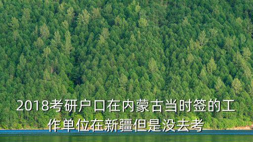 2018考研戶口在內蒙古當時簽的工作單位在新疆但是沒去考