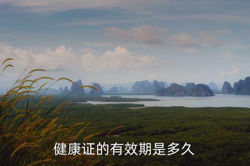 健康證有效期多久，健康證有有效期限嗎
