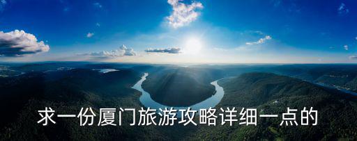求一份廈門旅游攻略詳細一點的