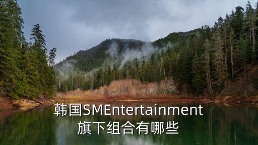 韓國SMEntertainment旗下組合有哪些