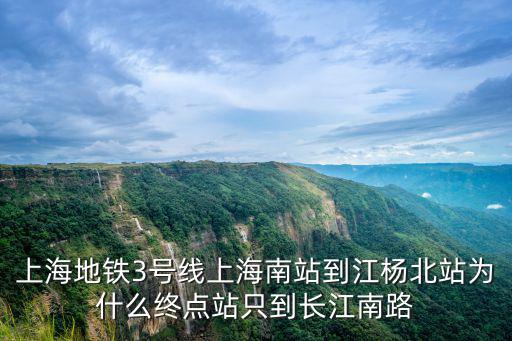 上海地鐵3號線上海南站到江楊北站為什么終點站只到長江南路