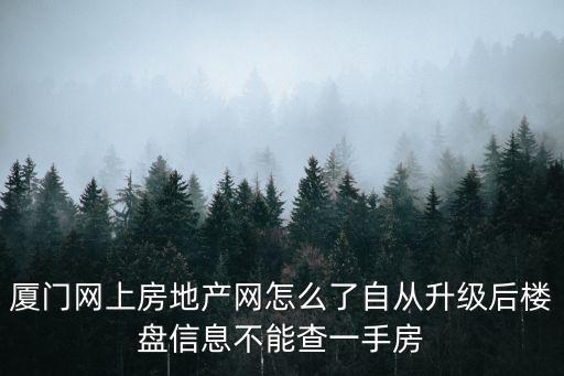 廈門網上房地產網怎么了自從升級后樓盤信息不能查一手房