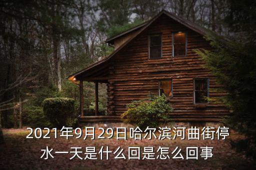 2021年9月29日哈爾濱河曲街停水一天是什么回是怎么回事