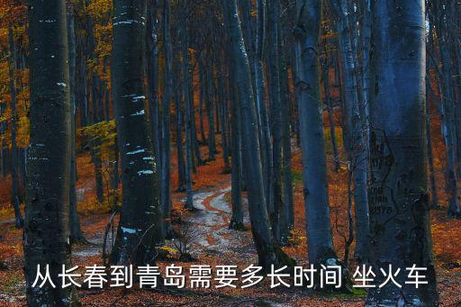 從長春到青島需要多長時間 坐火車