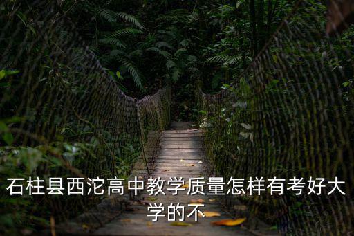石柱縣西沱高中教學(xué)質(zhì)量怎樣有考好大學(xué)的不