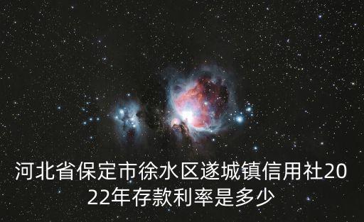 河北省保定市徐水區遂城鎮信用社2022年存款利率是多少