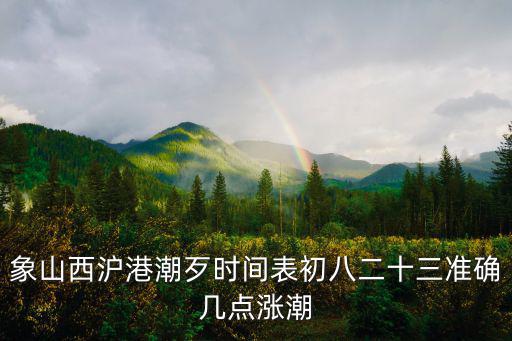象山西滬港潮歹時間表初八二十三準確幾點漲潮
