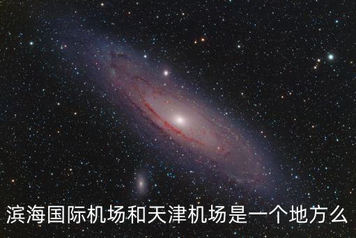 濱海國際機場和天津機場是一個地方么