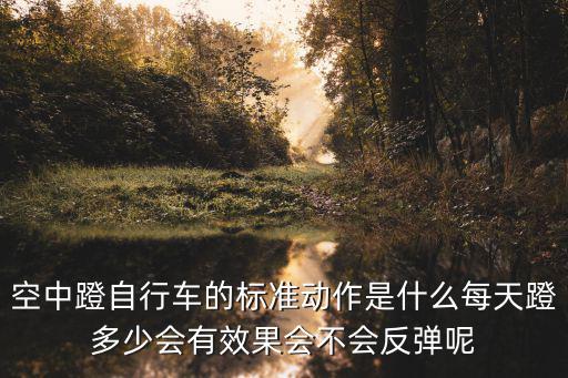 空中蹬自行車的標準動作是什么每天蹬多少會有效果會不會反彈呢