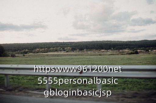 961200，httpswww961200net5555personalbasicgbloginbasicjsp