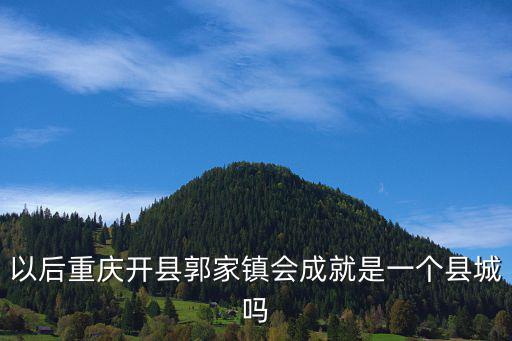 郭家鎮，重慶市開縣郭家鎮有什么好玩的地方