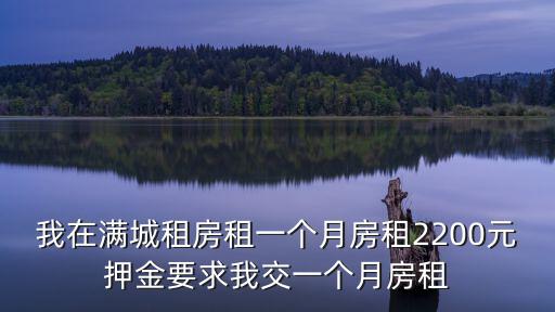 我在滿城租房租一個(gè)月房租2200元押金要求我交一個(gè)月房租