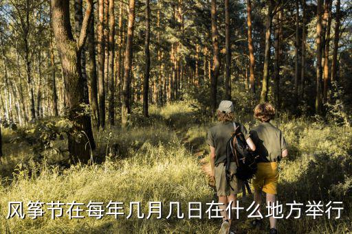 風箏節是幾月幾日，風箏節是哪天