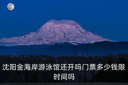 沈陽金海岸游泳館還開嗎門票多少錢限時間嗎