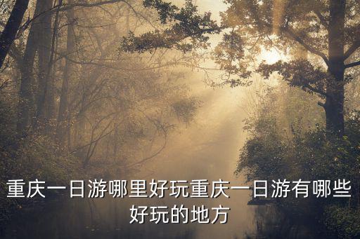重慶一日游哪里好玩重慶一日游有哪些好玩的地方