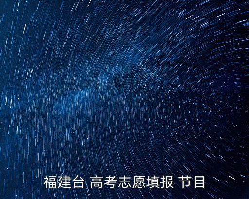 福建臺 高考志愿填報 節(jié)目