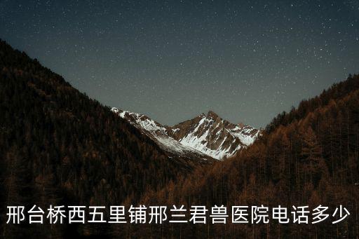 邢臺橋西五里鋪邢蘭君獸醫(yī)院電話多少