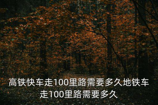 高鐵快車走100里路需要多久地鐵車走100里路需要多久