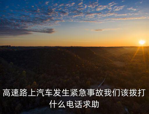 高速路上汽車發生緊急事故我們該撥打什么電話求助