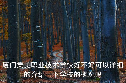 廈門集美職業(yè)技術(shù)學(xué)校好不好可以詳細(xì)的介紹一下學(xué)校的概況嗎