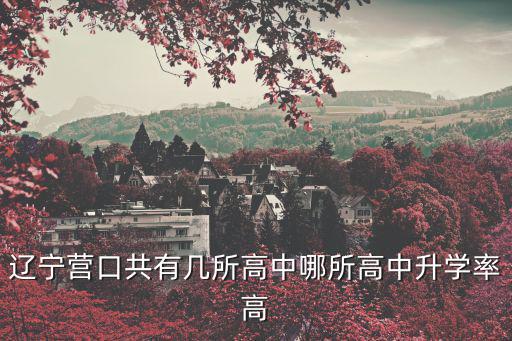 營口高中，遼寧營口共有幾所高中哪所高中升學率高