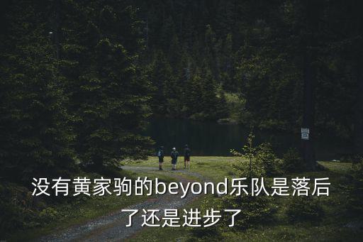 沒有黃家駒的beyond樂隊是落后了還是進步了