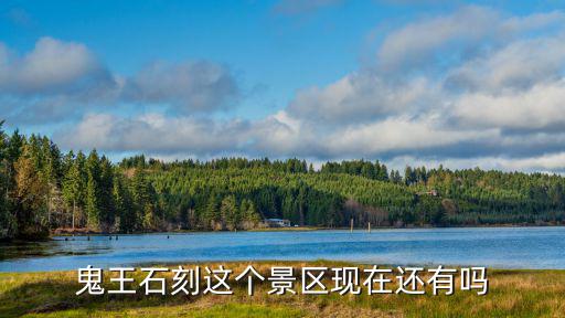 鬼王石刻這個景區現在還有嗎