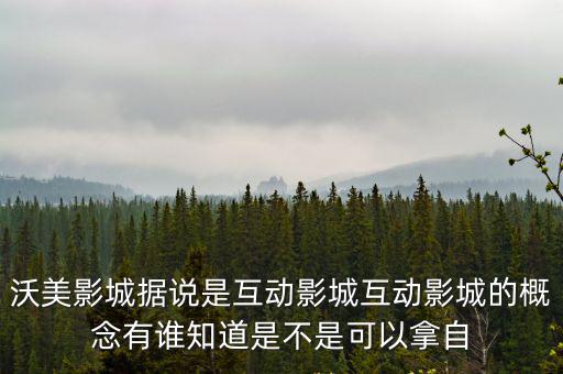 沃美影城據說是互動影城互動影城的概念有誰知道是不是可以拿自