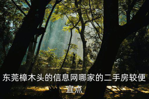 東莞樟木頭的信息網(wǎng)哪家的二手房較便宜點