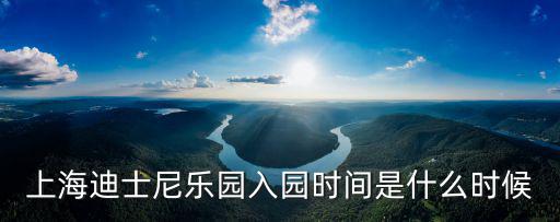 上海迪士尼樂園入園時間是什么時候
