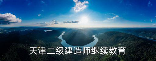 天津二級(jí)建造師繼續(xù)教育