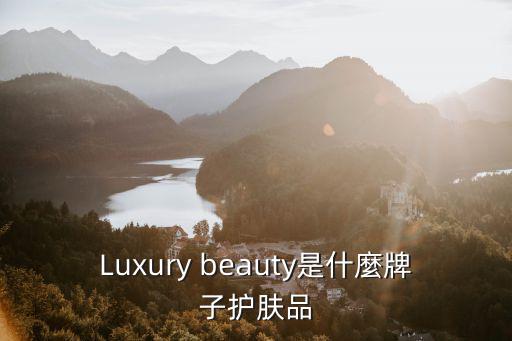 Luxury beauty是什麼牌子護(hù)膚品
