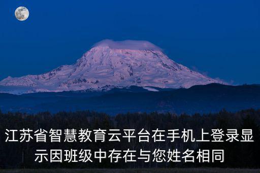 江蘇省智慧教育云平臺在手機上登錄顯示因班級中存在與您姓名相同