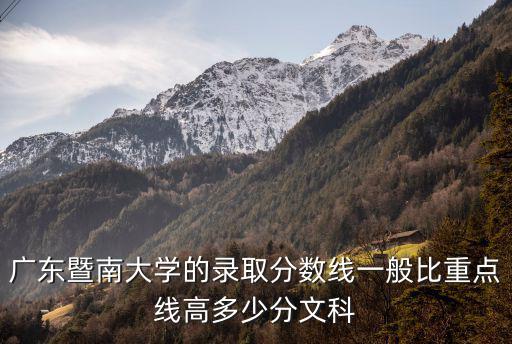 廣東暨南大學的錄取分數線一般比重點線高多少分文科