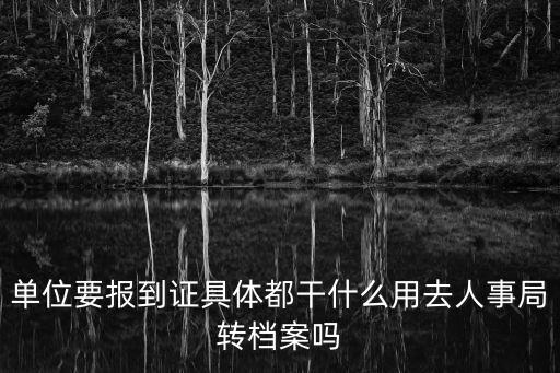 單位要報到證具體都干什么用去人事局轉檔案嗎