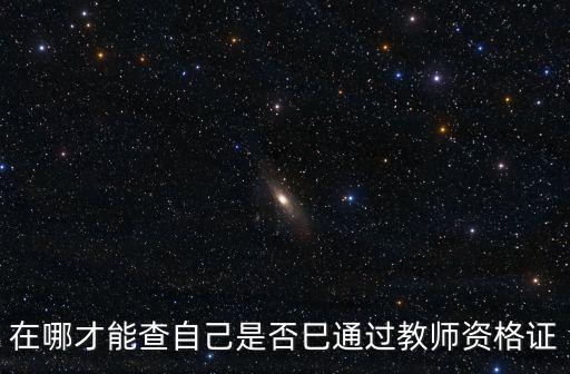 在哪才能查自己是否巳通過教師資格證