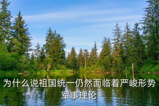 為什么說祖國統一仍然面臨著嚴峻形勢軍事理論